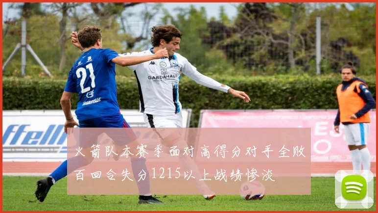 火箭队本赛季面对高得分对手全败百回合失分1215以上战绩惨淡